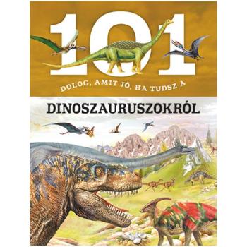 101 dolog, amit jó, ha tudsz a dinoszauruszokról ismeretterjesztő könyv kép